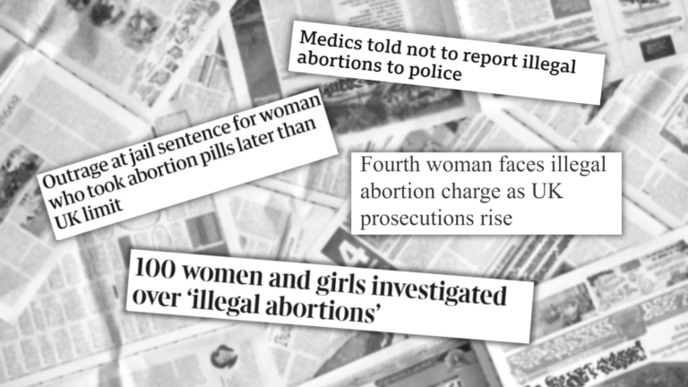 News headlines about abortion - "100 women and girls arrested for illegal abortion", "outrage at jail sentence for woman who took abortion pills later than the UK limit"